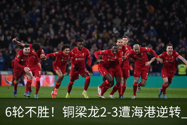 6轮不胜！铜梁龙2-3遭海港逆转 莱昂纳多双响海港甩开降级区7分